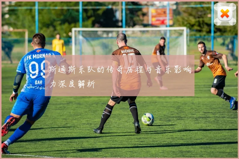 斯通斯乐队的传奇历程与音乐影响力深度解析