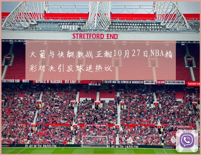 火箭与快艇激战正酣10月27日NBA精彩对决引发球迷热议