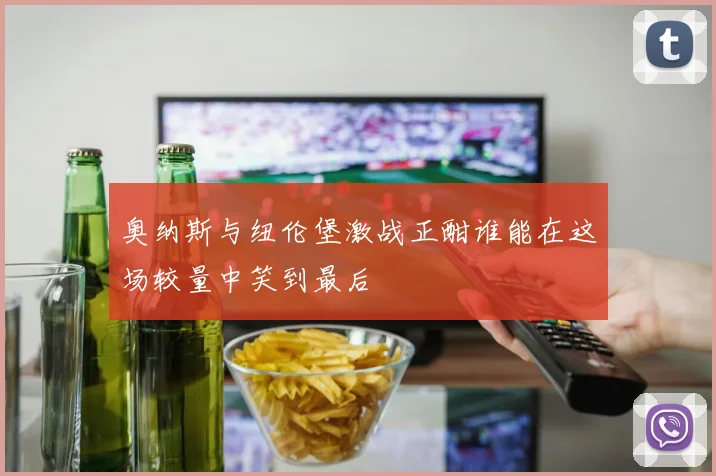 奥纳斯与纽伦堡激战正酣谁能在这场较量中笑到最后