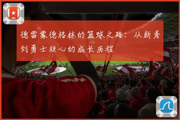德雷蒙德格林的篮球之路：从新秀到勇士核心的成长历程