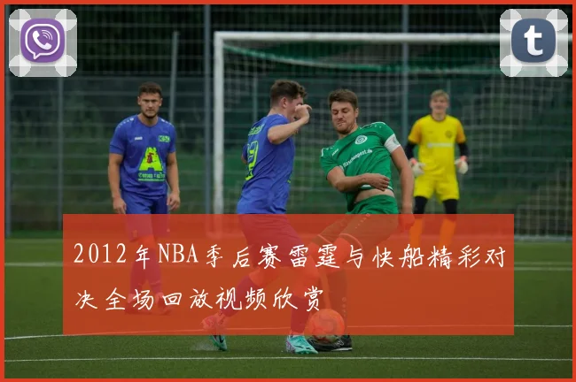 2012年NBA季后赛雷霆与快船精彩对决全场回放视频欣赏