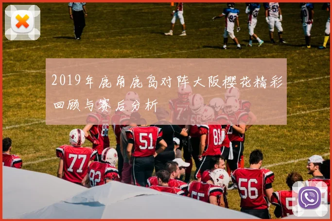 2019年鹿角鹿岛对阵大阪樱花精彩回顾与赛后分析