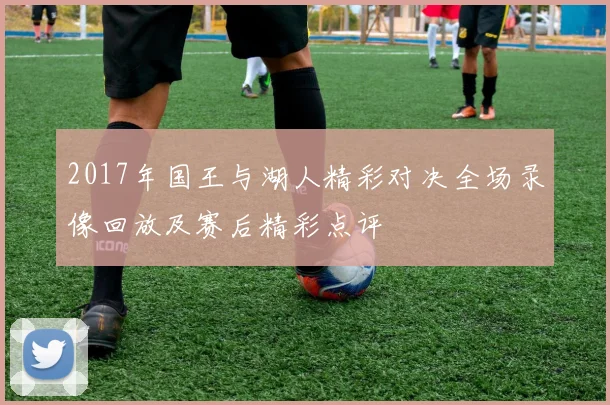 2017年国王与湖人精彩对决全场录像回放及赛后精彩点评